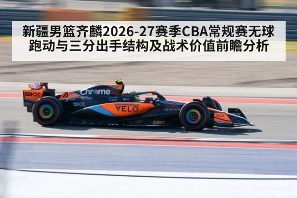 新疆男篮齐麟2026-27赛季CBA常规赛无球跑动与三分出手结构及战术价值前瞻分析